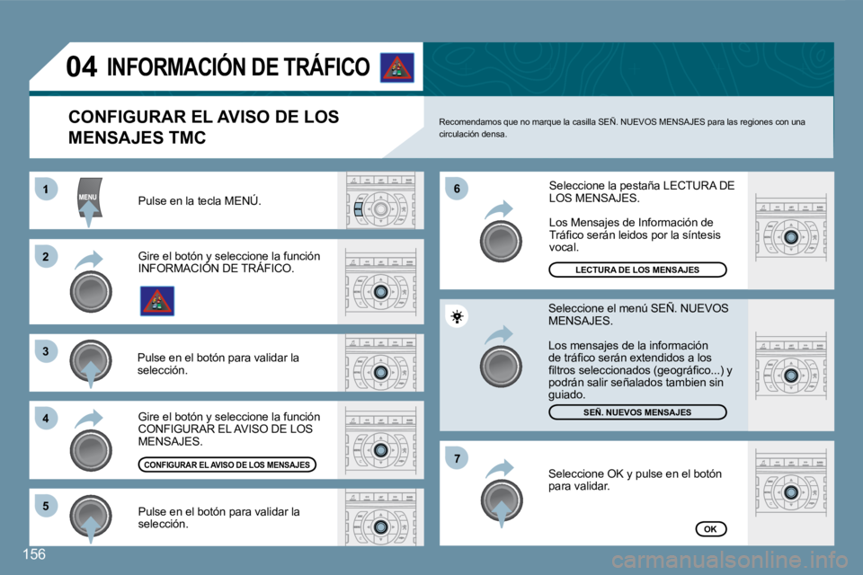 Peugeot 407 2008  Manual del propietario (in Spanish) 156
1
�2�2
�3�3
44
�6�6
�5�5
�7�7
04
156
 Pulse en la tecla MENÚ. 
LECTURA DE LOS MENSAJES
�S�E�Ñ�.� �N�U�E�V�O�S� �M�E�N�S�A�J�E�S
OK
� � �C�O�N�F�I�G�U�R�A�R� �E�L� �A�V�I�S�O� �D�E� �L�O�S� 
MENS