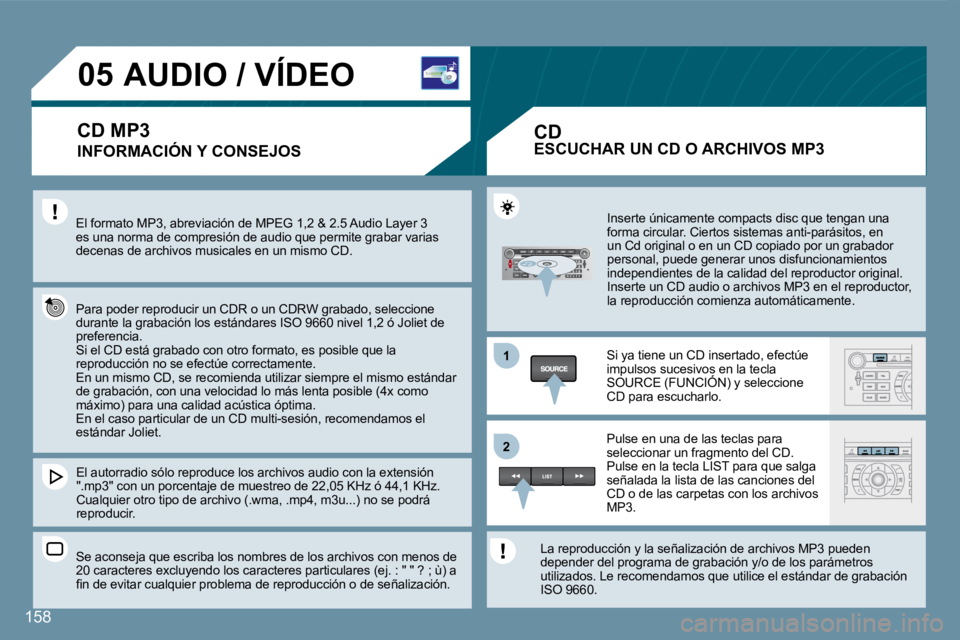 Peugeot 407 2008  Manual del propietario (in Spanish) 158
11
�2�2
�0�5
158
� � � � � � � � � �A�U�D�I�O� �/� �V�Í�D�E�O� 
  INFORMACIÓN Y CONSEJOS 
 El formato MP3, abreviación de MPEG 1,2 & 2.5 Audio Layer 3 es una norma de compresión de audio que p