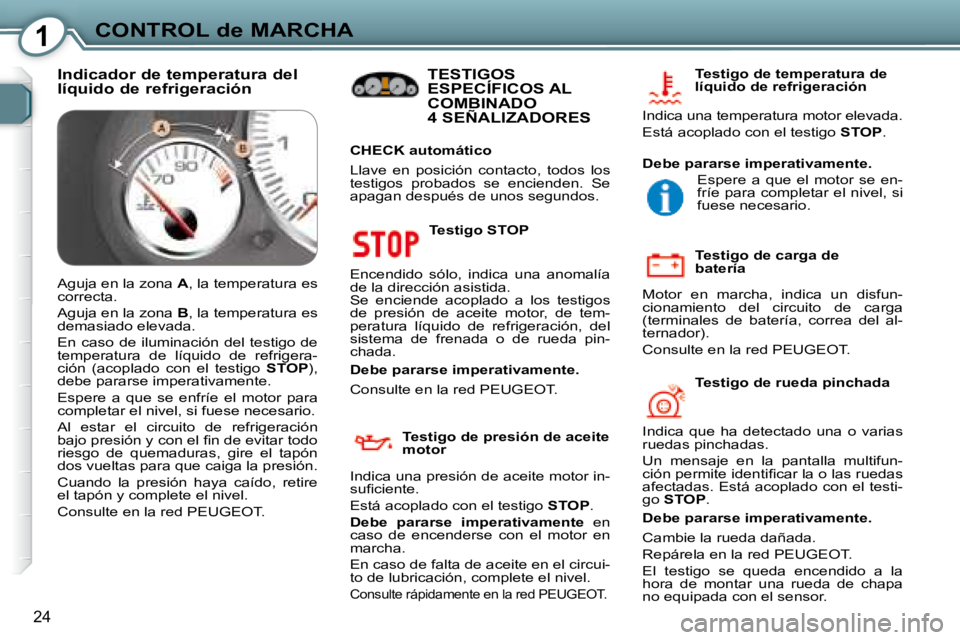 Peugeot 407 2008 Manual del propietario (in Spanish) 1CONTROL de MARCHA
24
Testigo STOP
Encendido sólo, indica una anomalía
de la dirección asistida.
Se enciende acoplado a los testigos
de presión de aceite motor, de tem-
per Peugeot 407 2008 Manual del propietario (in Spanish) 1CONTROL de MARCHA
24
Testigo STOP
Encendido sólo, indica una anomalía
de la dirección asistida.
Se enciende acoplado a los testigos
de presión de aceite motor, de tem-
per