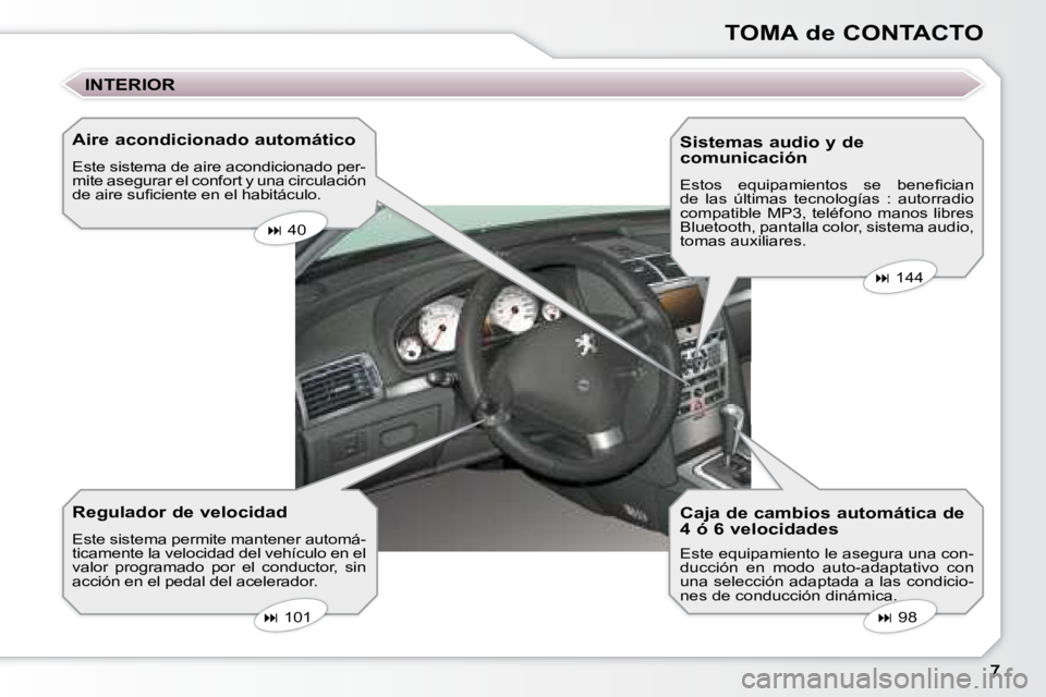 Peugeot 407 2008  Manual del propietario (in Spanish) TOMA de CONTACTO
  Aire acondicionado automático  
 Este sistema de aire acondicionado per- 
mite asegurar el confort y una circulación 
�d�e� �a�i�r�e� �s�u�ﬁ� �c�i�e�n�t�e� �e�n� �e�l� �h�a�b�i�