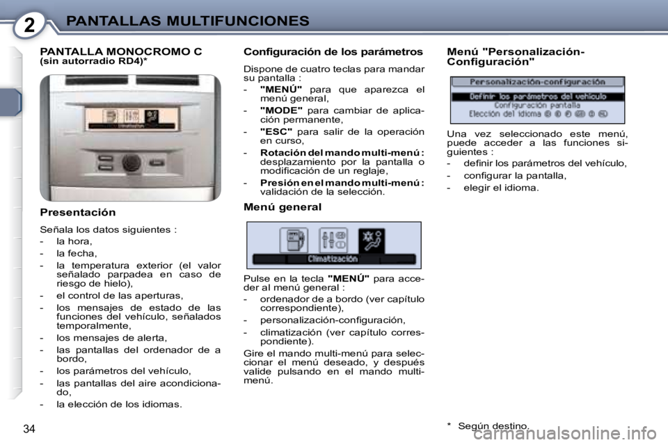 Peugeot 407 2008 Manual del propietario (in Spanish) 2PANTALLAS MULTIFUNCIONES
34
PANTALLA MONOCROMO C
(sin autorradio RD4) *
Presentación
Señala los datos siguientes :
- la hora,
- la fecha,
- la temperatura exterior Peugeot 407 2008 Manual del propietario (in Spanish) 2PANTALLAS MULTIFUNCIONES
34
PANTALLA MONOCROMO C
(sin autorradio RD4) *
Presentación
Señala los datos siguientes :
- la hora,
- la fecha,
- la temperatura exterior