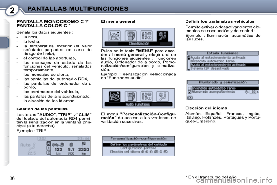 Peugeot 407 2008  Manual del propietario (in Spanish) 2PANTALLAS MULTIFUNCIONES
36
 PANTALLA MONOCROMO C Y PANTALLA COLOR C  *  
 Señala los datos siguientes :  
   -   la hora,  
  -   la fecha, 
  -   la  temperatura  exterior  (el  valor señalado  p