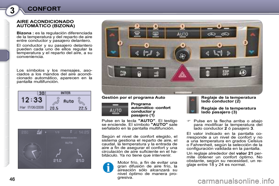 Peugeot 407 2008  Manual del propietario (in Spanish) 3CONFORT
 AIRE ACONDICIONADO AUTOMÁTICO (BIZONA) 
  
Bizona :   es la regulación diferenciada 
de la temperatura y del reparto de aire  
entre conductor y pasajero delantero.  
 El  conductor  y  su