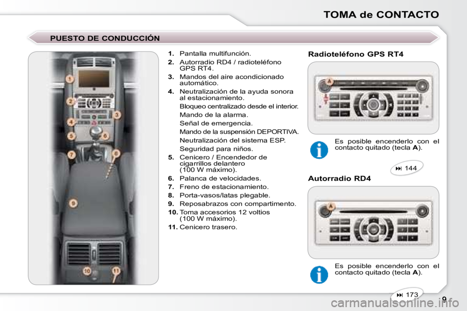Peugeot 407 2008 Manual del propietario (in Spanish) TOMA de CONTACTO
PUESTO DE CONDUCCIÓN
1. Pantalla multifunción.
2. Autorradio RD4 / radioteléfono
GPS RT4.
3. Mandos del aire acondicionado
automático.
4. Neutrali Peugeot 407 2008 Manual del propietario (in Spanish) TOMA de CONTACTO
PUESTO DE CONDUCCIÓN
1. Pantalla multifunción.
2. Autorradio RD4 / radioteléfono
GPS RT4.
3. Mandos del aire acondicionado
automático.
4. Neutrali