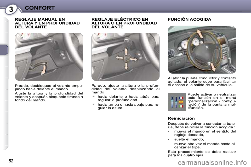 Peugeot 407 2008  Manual del propietario (in Spanish) 3CONFORT
 REGLAJE MANUAL EN ALTURA Y EN PROFUNDIDAD DEL VOLANTE 
 REGLAJE ELÉCTRICO EN ALTURA O EN PROFUNDIDAD DEL VOLANTE 
 FUNCIÓN ACOGIDA 
 Puede activar o neutralizar  
esta  función  en  el  m