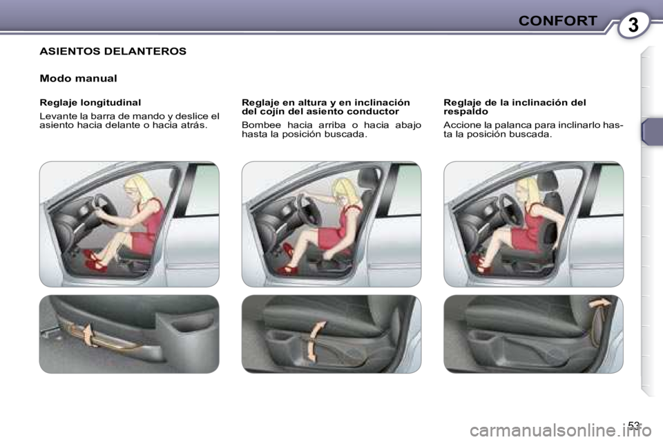 Peugeot 407 2008  Manual del propietario (in Spanish) 3CONFORT
53
 ASIENTOS DELANTEROS 
  Modo manual  
  Reglaje longitudinal  
 Levante la barra de mando y deslice el  
asiento hacia delante o hacia atrás.    Reglaje en altura y en inclinación 
del c