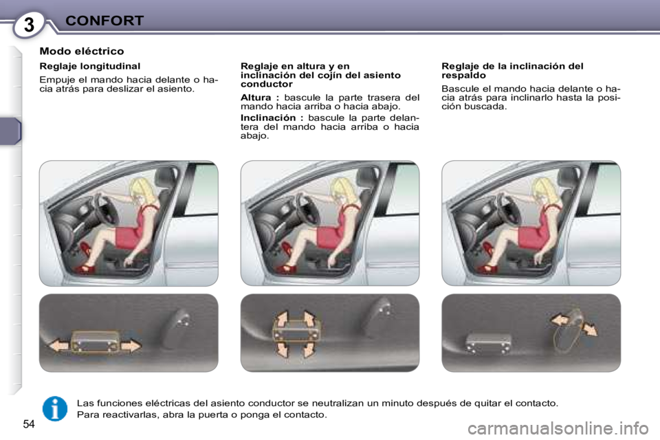 Peugeot 407 2008  Manual del propietario (in Spanish) 3CONFORT
54
  Modo eléctrico  
  Reglaje longitudinal  
 Empuje el mando hacia delante o ha- 
cia atrás para deslizar el asiento.    Reglaje en altura y en 
inclinación del cojín del asiento 
cond