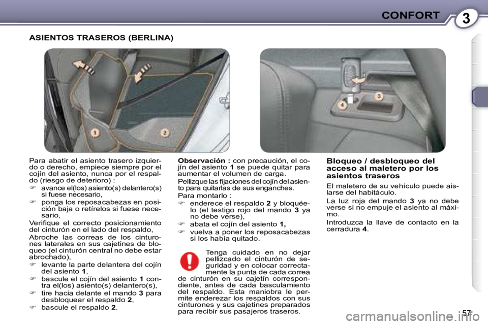 Peugeot 407 2008  Manual del propietario (in Spanish) 3CONFORT
57
 ASIENTOS TRASEROS (BERLINA) 
  
Observación :   con precaución, el co-
jín  del  asiento    1   se  puede  quitar  para 
aumentar el volumen de carga.  
� �P�e�l�l�i�z�q�u�e� �l�a�s� �