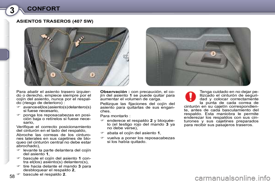 Peugeot 407 2008  Manual del propietario (in Spanish) 3CONFORT
58
 ASIENTOS TRASEROS (407 SW) 
  
Observación :   con precaución, el co-
jín  del  asiento    1   se  puede  quitar  para 
aumentar el volumen de carga.  
� �P�e�l�l�i�z�q�u�e�  �l�a�s�  
