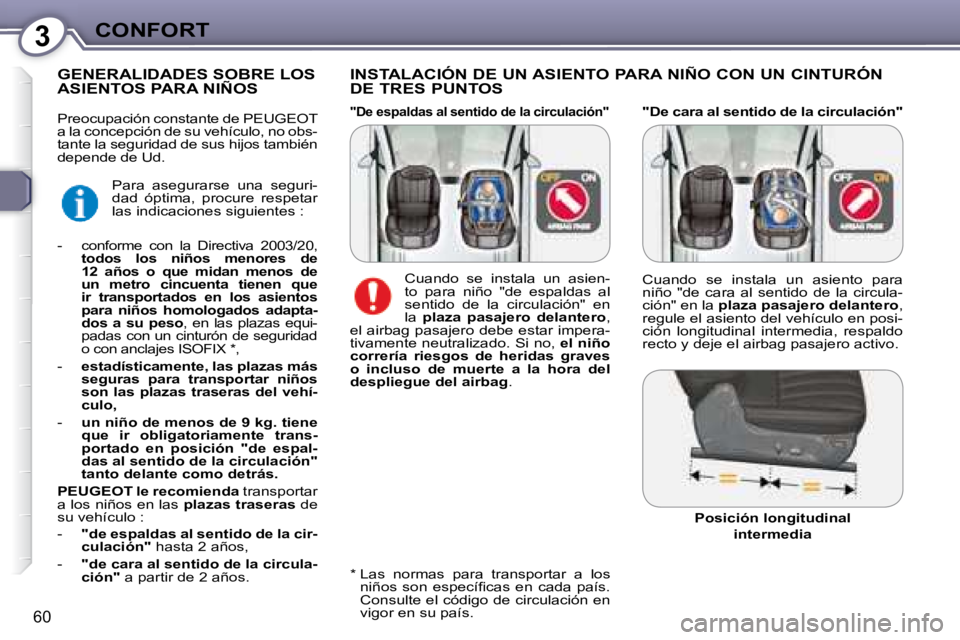 Peugeot 407 2008  Manual del propietario (in Spanish) 3CONFORT
60
  "De cara al sentido de la circulación" 
  INSTALACIÓN DE UN ASIENTO PARA NIÑO CON UN CINTURÓN  
DE TRES PUNTOS 
         GENERALIDADES SOBRE LOS ASIENTOS PARA NIÑOS 
  *    Las  nor