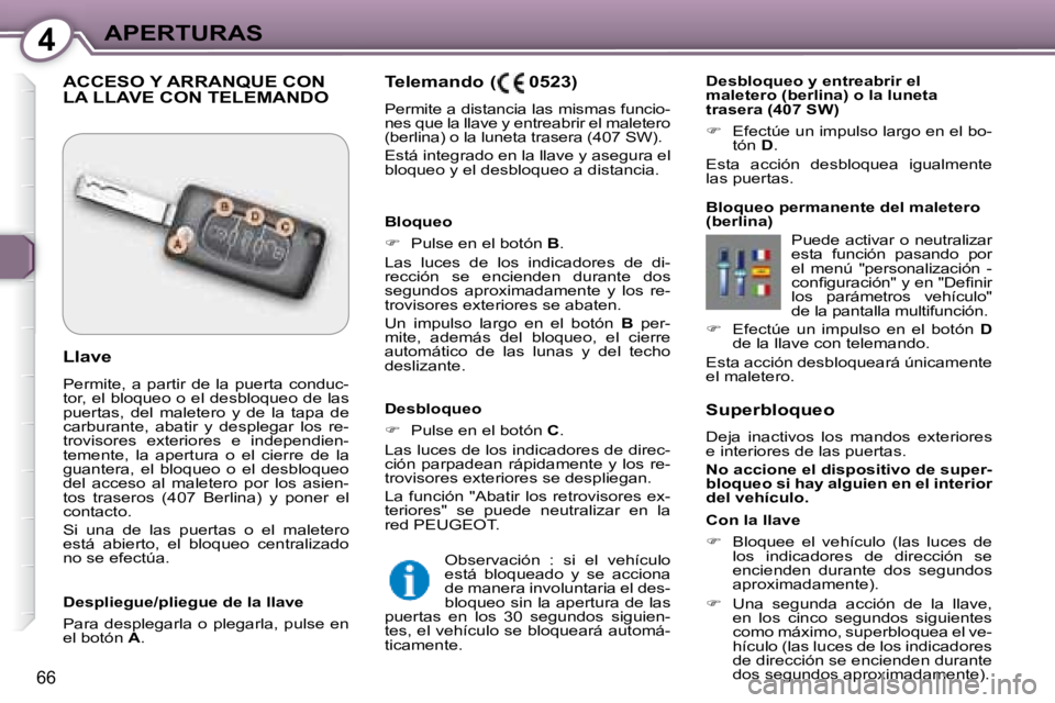 Peugeot 407 2008 Manual del propietario (in Spanish) 4APERTURAS
66
Superbloqueo
Deja inactivos los mandos exteriores
e interiores de las puertas.
No accione el dispositivo de super-
bloqueo si hay alguien en el interior
del vehículo. Peugeot 407 2008 Manual del propietario (in Spanish) 4APERTURAS
66
Superbloqueo
Deja inactivos los mandos exteriores
e interiores de las puertas.
No accione el dispositivo de super-
bloqueo si hay alguien en el interior
del vehículo.
