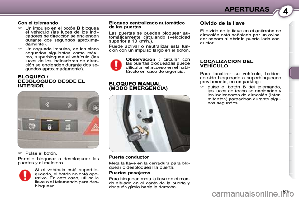 Peugeot 407 2008  Manual del propietario (in Spanish) 4APERTURAS
67
 BLOQUEO / DESBLOQUEO DESDE EL INTERIOR 
  Con el telemando  
   
�    Un impulso en el botón   B  bloquea 
el  vehículo  (las  luces  de  los  indi- 
cadores de dirección se encie