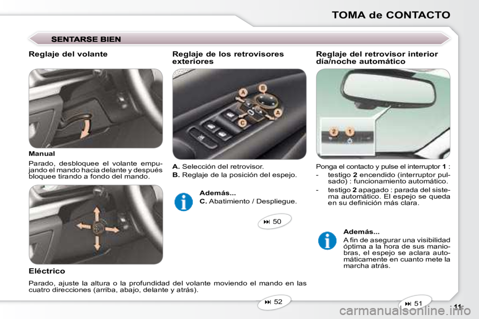 Peugeot 407 2008  Manual del propietario (in Spanish) TOMA de CONTACTO
 Ponga el contacto y pulse el interruptor  1  : 
   -   testigo   2  encendido (interruptor pul-
sado) : funcionamiento automático. 
  -   testigo   2  apagado : parada del siste-
ma