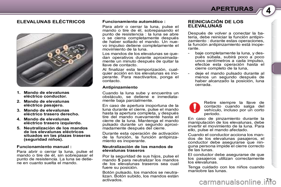 Peugeot 407 2008  Manual del propietario (in Spanish) 4APERTURAS
71
 ELEVALUNAS ELÉCTRICOS   
Funcionamiento automático :    
 Para  abrir  o  cerrar  la  luna,  pulse  el  
mando  o  tire  de  él,  sobrepasando  el 
punto  de  resistencia  :  la  lun