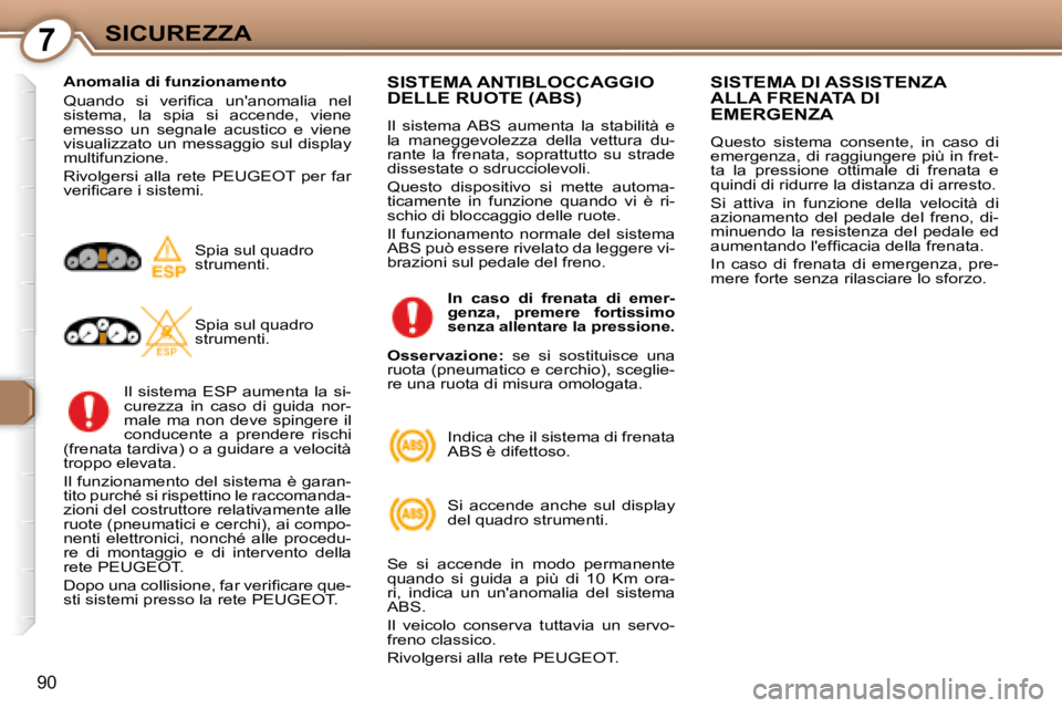 Peugeot 407 2008  Manuale del proprietario (in Italian) 7SICUREZZA
90
  Anomalia di funzionamento  
� �Q�u�a�n�d�o�  �s�i�  �v�e�r�i�ﬁ� �c�a�  �u�n�'�a�n�o�m�a�l�i�a�  �n�e�l�  
sistema,  la  spia  si  accende,  viene 
emesso  un  segnale  acustico  