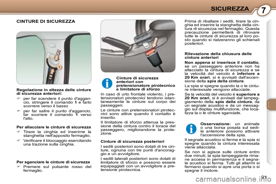 Peugeot 407 2008  Manuale del proprietario (in Italian) 7SICUREZZA
91
 CINTURE DI SICUREZZA  
� � �R�i�l�e�v�a�z�i�o�n�e� �d�e�l�l�a� �c�h�i�u�s�u�r�a� �d�e�l�l�e�  
cinture anteriori  
  
Non  appena  si  inserisce  il  contatto  , 
se  un  passeggero  an