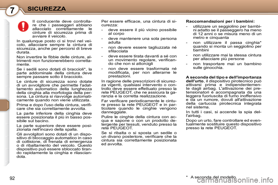Peugeot 407 2008  Manuale del proprietario (in Italian) 7SICUREZZA
92
     Il  conducente  deve  controlla- 
re  che  i  passeggeri  abbiano 
allacciato  correttamente  le 
cinture  di  sicurezza  prima  di 
avviare il veicolo.  
 In  qualunque  posto  ci 