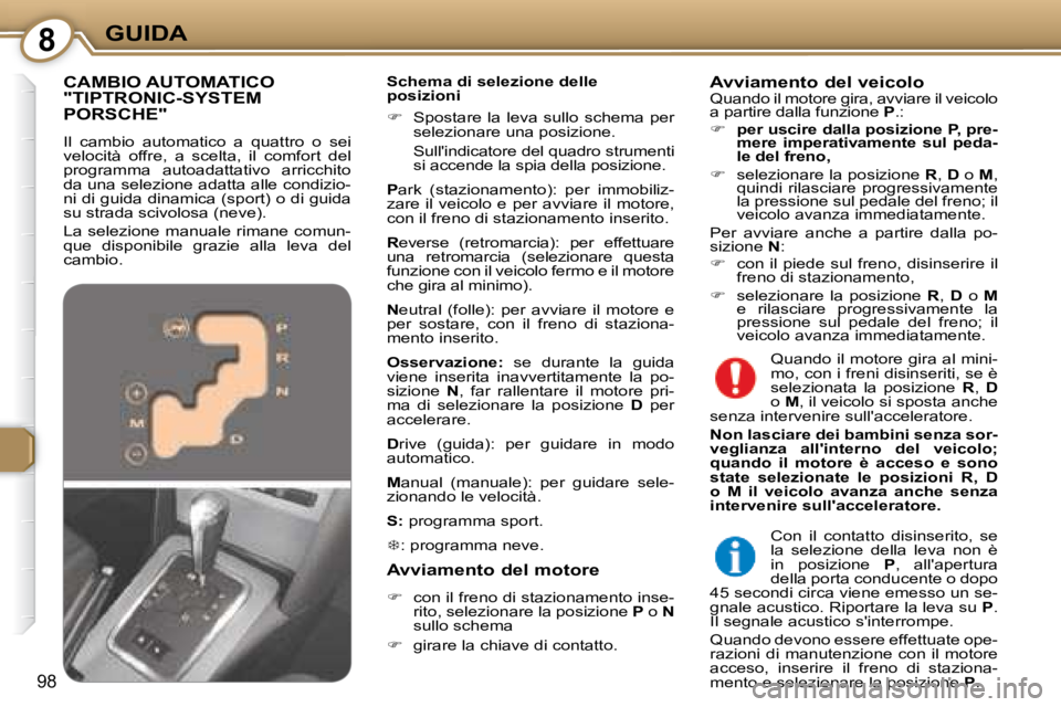 Peugeot 407 2008  Manuale del proprietario (in Italian) 8GUIDA
98
� � �S�c�h�e�m�a� �d�i� �s�e�l�e�z�i�o�n�e� �d�e�l�l�e�  
posizioni  
   
�    Spostare  la  leva  sullo  schema  per 
selezionare una posizione.  
  Sullindicatore del quadro strumenti 