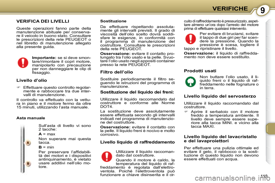 Peugeot 407 2008 Manuale del proprietario (in Italian) 9VERIFICHE
113
VERIFICA DEI LIVELLI
Queste operazioni fanno parte della
manutenzione abituale per conserva-
re il veicolo in buono stato. Consultare
le prescrizioni della rete PEUG Peugeot 407 2008 Manuale del proprietario (in Italian) 9VERIFICHE
113
VERIFICA DEI LIVELLI
Queste operazioni fanno parte della
manutenzione abituale per conserva-
re il veicolo in buono stato. Consultare
le prescrizioni della rete PEUG