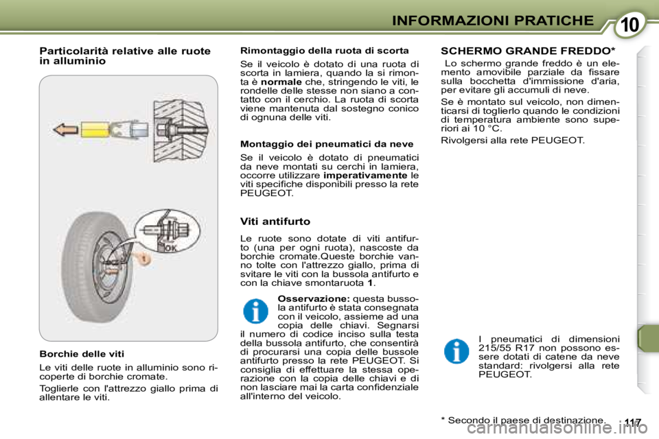 Peugeot 407 2008  Manuale del proprietario (in Italian) 1010INFORMAZIONI PRATICHE
� � �B�o�r�c�h�i�e� �d�e�l�l�e� �v�i�t�i�  
 Le  viti  delle  ruote  in  alluminio  sono  ri- 
coperte di borchie cromate.  
 Toglierle  con  lattrezzo  giallo  prima  di  
