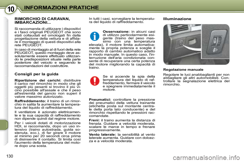 Peugeot 407 2008  Manuale del proprietario (in Italian) 1010INFORMAZIONI PRATICHE
130
 In tutti i casi, sorvegliare la temperatu- 
ra del liquido di raffreddamento.   Illuminazione  RIMORCHIO DI CARAVAN, IMBARCAZIONI... 
     Si raccomanda di utilizzare i 