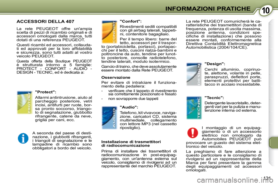 Peugeot 407 2008  Manuale del proprietario (in Italian) 1010INFORMAZIONI PRATICHE
131
 ACCESSORI DELLA 407 
   La  rete   PEUGEOT   offre  unampia  
scelta di pezzi di ricambio originali e di 
accessori  omologati  dalla  marca,  tutti 
dotati di una refe