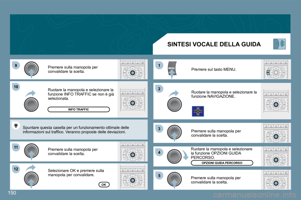 Peugeot 407 2008  Manuale del proprietario (in Italian) 99
1010
1111
1212
11
22
33
44
55
150
 Ruotare la manopola e selezionare la funzione INFO TRAFFIC se non è già selezionata. 
 Premere sulla manopola per convalidare la scelta. 
 Selezionare OK e prem