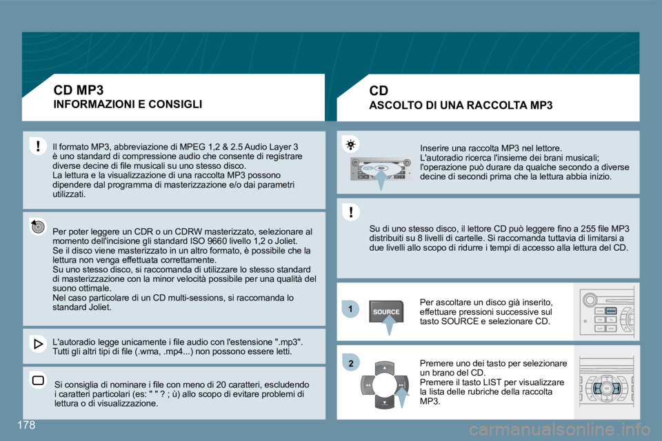 Peugeot 407 2008  Manuale del proprietario (in Italian) 11
22
178
 Inserire una raccolta MP3 nel lettore.  Lautoradio ricerca linsieme dei brani musicali; loperazione può durare da qualche secondo a diverse decine di secondi prima che la lettura abbia 