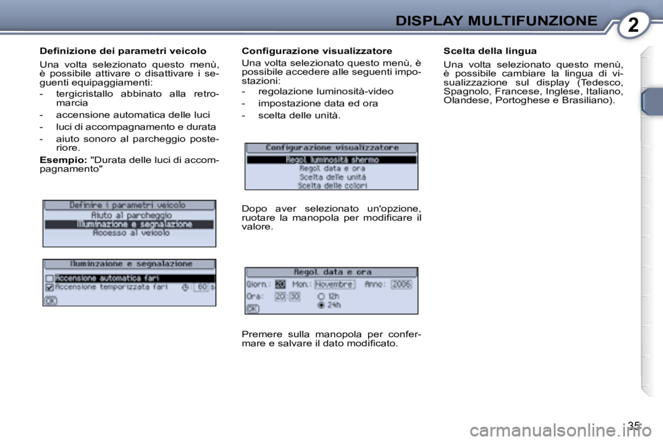 Peugeot 407 2008  Manuale del proprietario (in Italian) 2DISPLAY MULTIFUNZIONE
35
� � �D�e�ﬁ� �n�i�z�i�o�n�e� �d�e�i� �p�a�r�a�m�e�t�r�i� �v�e�i�c�o�l�o�  
� �U�n�a�  �v�o�l�t�a�  �s�e�l�e�z�i�o�n�a�t�o�  �q�u�e�s�t�o�  �m�e�n�ù�,�  
è  possibile  atti