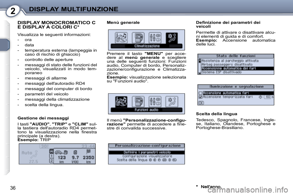 Peugeot 407 2008  Manuale del proprietario (in Italian) 2DISPLAY MULTIFUNZIONE
36
 DISPLAY MONOCROMATICO C E DISPLAY A COLORI C *  
 Visualizza le seguenti informazioni:  
   -   ora  
  -   data 
  -   temperatura esterna (lampeggia in caso di rischio di 