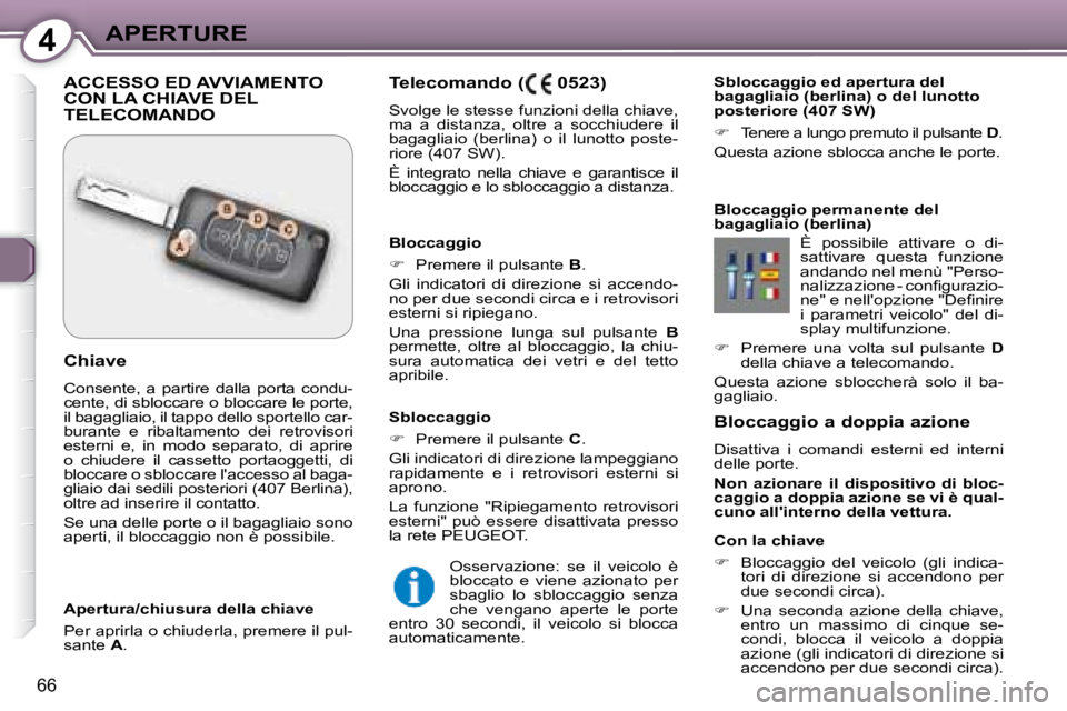 Peugeot 407 2008  Manuale del proprietario (in Italian) 4APERTURE
66
  Bloccaggio a doppia azione  
 Disattiva  i  comandi  esterni  ed  interni  
delle porte.  
  
Non  azionare  il  dispositivo  di  bloc- 
caggio a doppia azione se vi è qual-
cuno alli