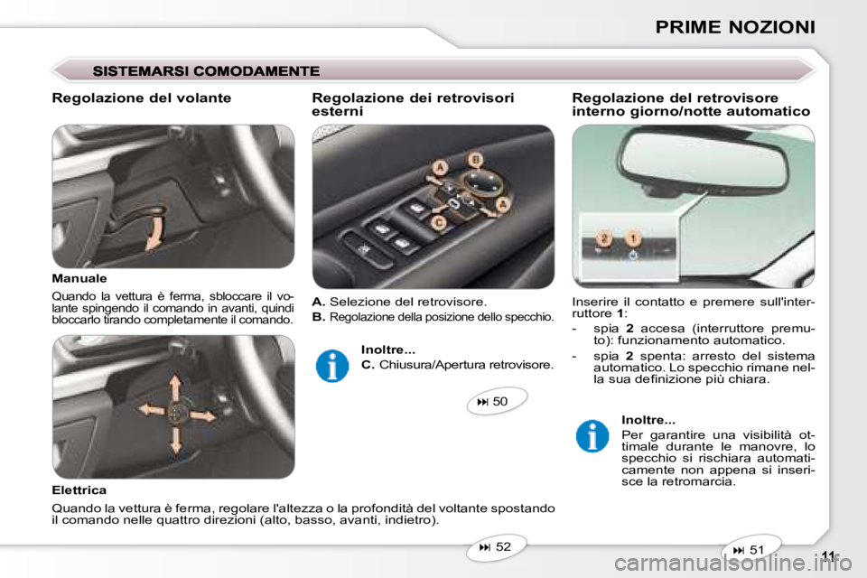 Peugeot 407 2008  Manuale del proprietario (in Italian) PRIME NOZIONI
 Inserire  il  contatto  e  premere  sullinter- 
ruttore   1 : 
   -   spia    2   accesa  (interruttore  premu-
to): funzionamento automatico. 
  -   spia    2   spenta:  arresto  del 