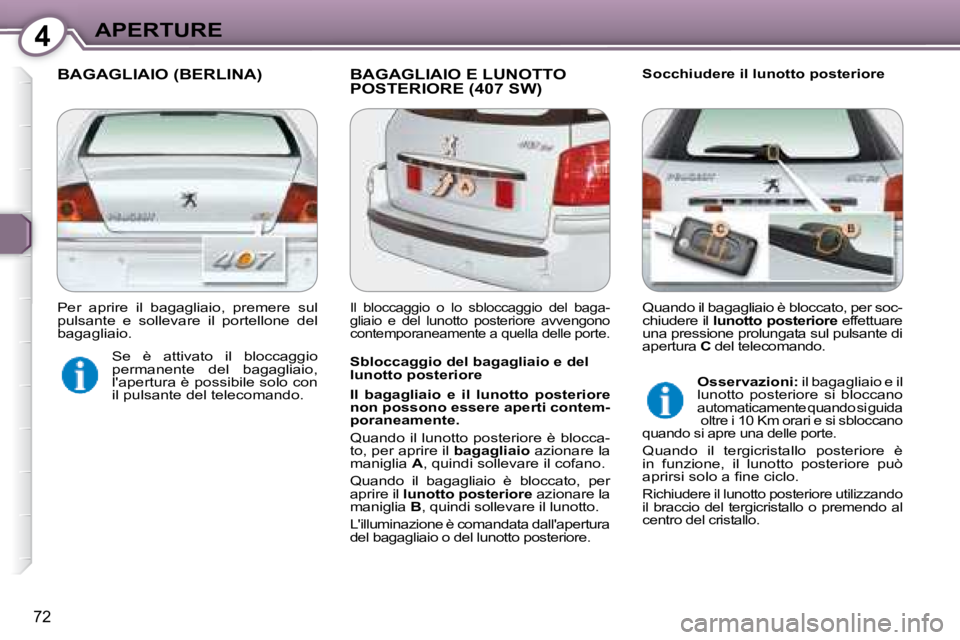 Peugeot 407 2008  Manuale del proprietario (in Italian) 4APERTURE
72
   BAGAGLIAIO (BERLINA)  BAGAGLIAIO E LUNOTTO POSTERIORE (407 SW) � � �S�o�c�c�h�i�u�d�e�r�e� �i�l� �l�u�n�o�t�t�o� �p�o�s�t�e�r�i�o�r�e� 
  Sbloccaggio del bagagliaio e del  
lunotto pos