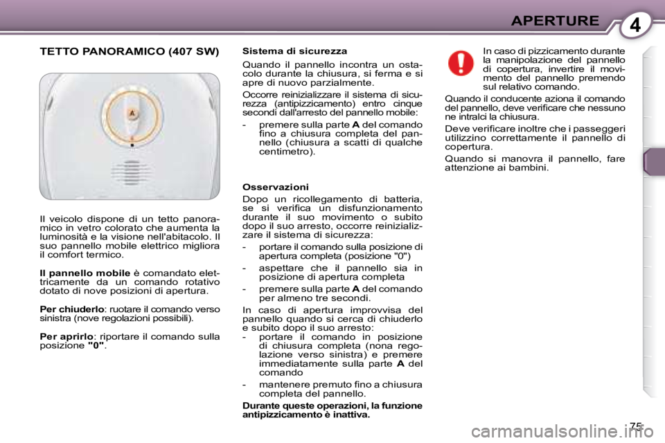 Peugeot 407 2008  Manuale del proprietario (in Italian) 4APERTURE
75
  Sistema di sicurezza  
 Quando  il  pannello  incontra  un  osta- 
colo durante la chiusura, si ferma e si 
apre di nuovo parzialmente.   
 
Occorre  reinizializzare  il  sistema  di  s