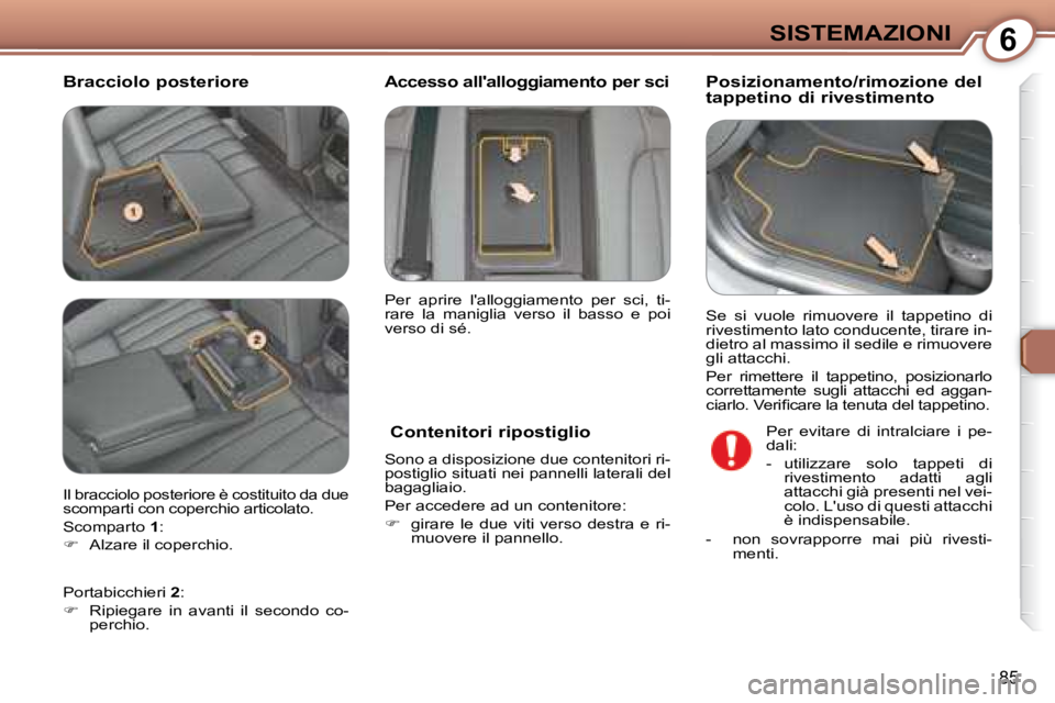 Peugeot 407 2008 Manuale del proprietario (in Italian) 6SISTEMAZIONI
85
Bracciolo posteriore Posizionamento/rimozione del
tappetino di rivestimento
Contenitori ripostiglio
Sono a disposizione due contenitori ri-
postiglio situati nei pannell Peugeot 407 2008 Manuale del proprietario (in Italian) 6SISTEMAZIONI
85
Bracciolo posteriore Posizionamento/rimozione del
tappetino di rivestimento
Contenitori ripostiglio
Sono a disposizione due contenitori ri-
postiglio situati nei pannell