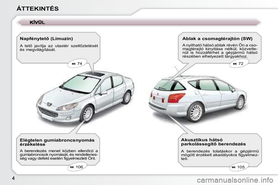 Peugeot 407 2008  Kezelési útmutató (in Hungarian) ÁTTEKINTÉS� � �N�a�p�f�é�n�y�t�e�t5� �(�L�i�m�u�z�i�n�)�  
� �A�  �t�e�t5�  �j�a�v�í�t�j�a�  �a�z�  �u�t�a�s�t�é�r�  �s�z�e�l�l5�z�t�e�t�é�s�é�t�  
és megvilágítását.     
�   74    