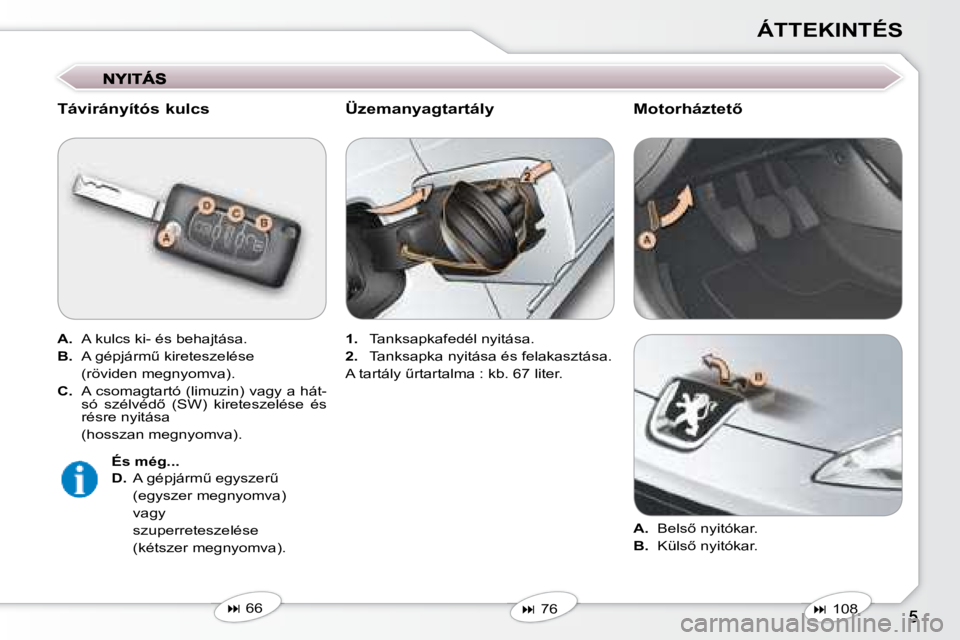 Peugeot 407 2008  Kezelési útmutató (in Hungarian) ÁTTEKINTÉS
  Távirányítós kulcs  
  
A.    A kulcs ki- és behajtása. 
  
B. � �  �A� �g�é�p�j�á�r�mC� �k�i�r�e�t�e�s�z�e�l�é�s�e� � 
�  �(�r�ö�v�i�d�e�n� �m�e�g�n�y�o�m�v�a�)�.�  
  
C. �