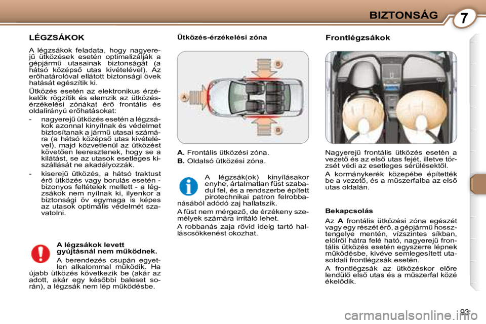 Peugeot 407 2008  Kezelési útmutató (in Hungarian) 7BIZTONSÁG
�9�3
 LÉGZSÁKOK 
� �A�  �l�é�g�z�s�á�k�o�k�  �f�e�l�a�d�a�t�a�,�  �h�o�g�y�  �n�a�g�y�e�r�e�- 
�jC�  �ü�t�k�ö�z�é�s�e�k�  �e�s�e�t�é�n�  �o�p�t�i�m�a�l�i�z�á�l�j�á�k�  �a� 
�g�