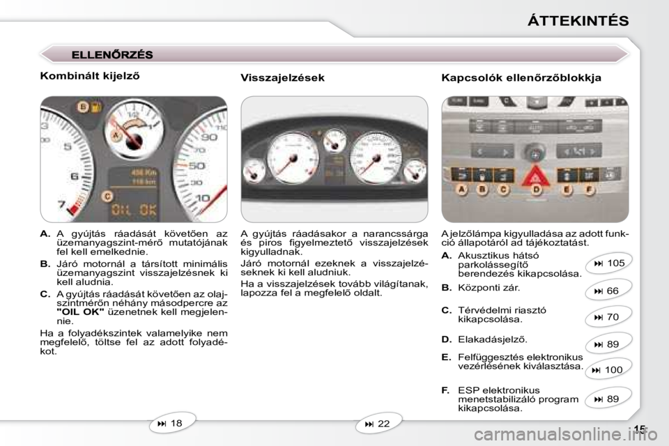 Peugeot 407 2008  Kezelési útmutató (in Hungarian) ÁTTEKINTÉS
� � �K�o�m�b�i�n�á�l�t� �k�i�j�e�l�z5�  
   
A. � �  �A�  �g�y�ú�j�t�á�s�  �r�á�a�d�á�s�á�t�  �k�ö�v�e�t5�e�n�  �a�z� 
�ü�z�e�m�a�n�y�a�g�s�z�i�n�t�-�m�é�r5�  �m�u�t�a�t�ó�j�