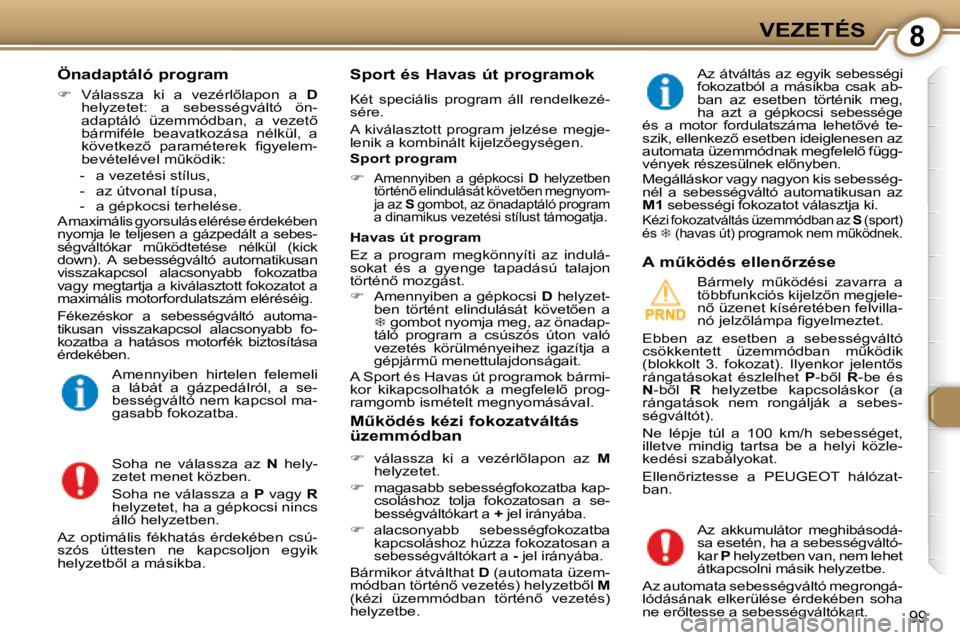 Peugeot 407 2008  Kezelési útmutató (in Hungarian) �8VEZETÉS
99
  Önadaptáló program  
   
� � �  �V�á�l�a�s�s�z�a�  �k�i�  �a�  �v�e�z�é�r�l5�l�a�p�o�n�  �a�  �  D  
�h�e�l�y�z�e�t�e�t�:�  �a�  �s�e�b�e�s�s�é�g�v�á�l�t�ó�  �ö�n�- 
�a�d�