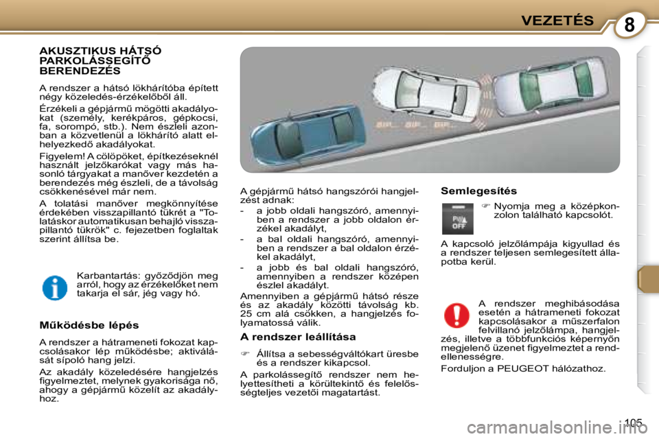 Peugeot 407 2008  Kezelési útmutató (in Hungarian) �8VEZETÉS
�1�0�5
� �A�K�U�S�Z�T�I�K�U�S� �H�Á�T�S�Ó� �P�A�R�K�O�L�Á�S�S�E�G�Í�T4� BERENDEZÉS 
� �A� �r�e�n�d�s�z�e�r� �a� �h�á�t�s�ó� �l�ö�k�h�á�r�í�t�ó�b�a� �é�p�í�t�e�t�t�  
�n�é�g�y