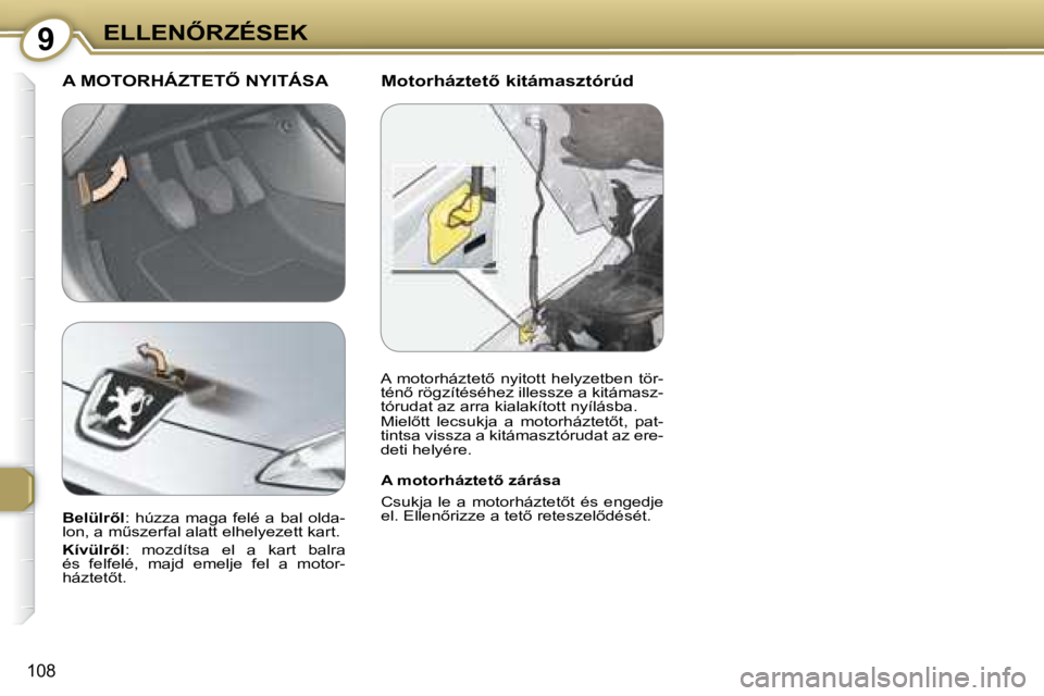 Peugeot 407 2008  Kezelési útmutató (in Hungarian) 9�E�L�L�E�N4�R�Z�É�S�E�K
108
� � �M�o�t�o�r�h�á�z�t�e�t5� �k�i�t�á�m�a�s�z�t�ó�r�ú�d� � �A� �M�O�T�O�R�H�Á�Z�T�E�T4� �N�Y�I�T�Á�S�A� 
� � �A� �m�o�t�o�r�h�á�z�t�e�t5� �z�á�r�á�s�a�  
� �