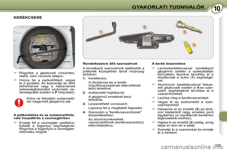 Peugeot 407 2008  Kezelési útmutató (in Hungarian) 1010GYAKORLATI TUDNIVALÓK
�1�1�5
 KERÉKCSERE 
  Rendelkezésre álló szerszámok  
� �A�  �k�ö�v�e�t�k�e�z5�  �s�z�e�r�s�z�á�m�o�k�  �t�a�l�á�l�h�a�t�ó�k�  �a�  
�p�ó�t�k�e�r�é�k�  �k�ö�z�e