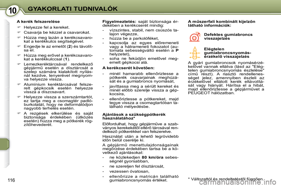 Peugeot 407 2008  Kezelési útmutató (in Hungarian) 1010GYAKORLATI TUDNIVALÓK
116
  A kerék felszerelése  
   
� � �  �H�e�l�y�e�z�z�e� �f�e�l� �a� �k�e�r�e�k�e�t�.� 
  
� � �  �C�s�a�v�a�r�j�a� �b�e� �k�é�z�z�e�l� �a� �c�s�a�v�a�r�o�k�a�t�.�