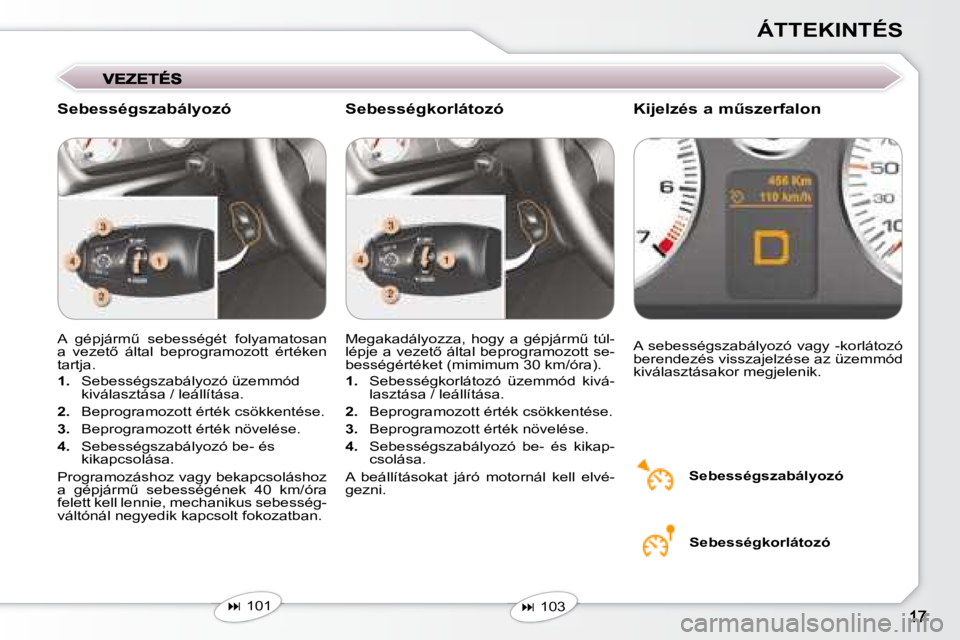 Peugeot 407 2008  Kezelési útmutató (in Hungarian) ÁTTEKINTÉS
� �A�  �g�é�p�j�á�r�mC�  �s�e�b�e�s�s�é�g�é�t�  �f�o�l�y�a�m�a�t�o�s�a�n�  
�a�  �v�e�z�e�t5�  �á�l�t�a�l�  �b�e�p�r�o�g�r�a�m�o�z�o�t�t�  �é�r�t�é�k�e�n� 
�t�a�r�t�j�a�.� �  
  