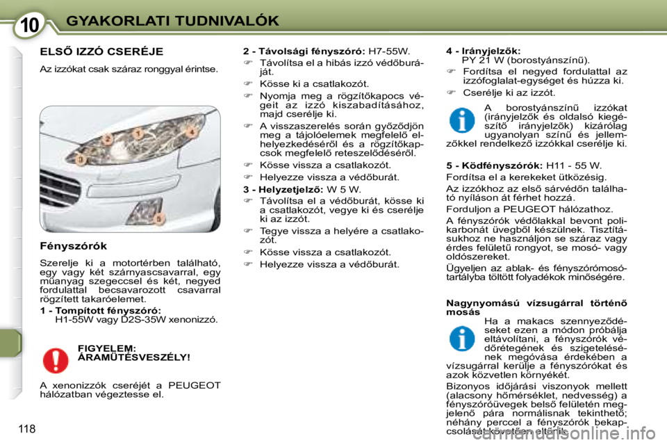 Peugeot 407 2008  Kezelési útmutató (in Hungarian) 1010GYAKORLATI TUDNIVALÓK
118
� �E�L�S4� �I�Z�Z�Ó� �C�S�E�R�É�J�E� 
� �A�z� �i�z�z�ó�k�a�t� �c�s�a�k� �s�z�á�r�a�z� �r�o�n�g�g�y�a�l� �é�r�i�n�t�s�e�.�   
2 - Távolsági fényszóró: � � �H�7
