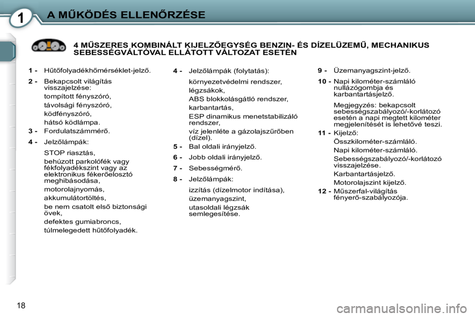Peugeot 407 2008  Kezelési útmutató (in Hungarian) 1�A� �MB�K�Ö�D�É�S� �E�L�L�E�N4�R�Z�É�S�E
18
  
1 - � �  �HC�t5�f�o�l�y�a�d�é�k�h5�m�é�r�s�é�k�l�e�t�-�j�e�l�z5�.� 
  
2 -    Bekapcsolt világítás 
�v�i�s�s�z�a�j�e�l�z�é�s�e�:� 
� �  