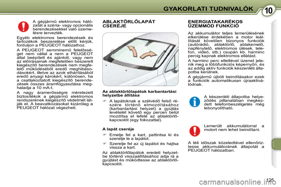Peugeot 407 2008  Kezelési útmutató (in Hungarian) 1010GYAKORLATI TUDNIVALÓK
�1�2�5
� �A�  �g�é�p�j�á�r�mC�  �e�l�e�k�t�r�o�m�o�s�  �h�á�l�ó�- 
�z�a�t�á�t� �a� �s�z�é�r�i�a�-� �v�a�g�y� �o�p�c�i�o�n�á�l�i�s� 
�b�e�r�e�n�d�e�z�é�s�e�k�k�e�l� 