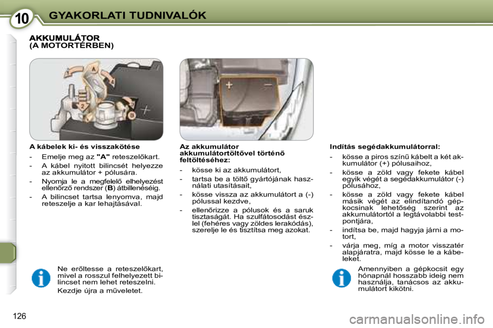 Peugeot 407 2008  Kezelési útmutató (in Hungarian) 1010GYAKORLATI TUDNIVALÓK
126
  Indítás segédakkumulátorral:  
� � � �-� �  �k�ö�s�s�e� �a� �p�i�r�o�s� �s�z�í�nC� �k�á�b�e�l�t� �a� �k�é�t� �a�k�-�k�u�m�u�l�á�t�o�r� �(�+�)� �p�ó�l�u�s�a�
