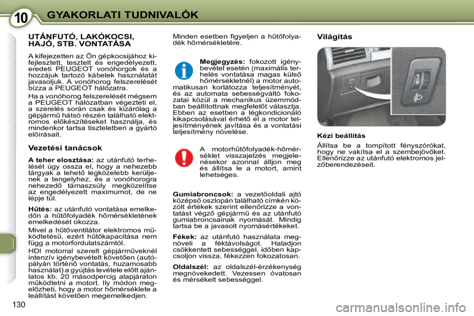 Peugeot 407 2008  Kezelési útmutató (in Hungarian) 1010GYAKORLATI TUDNIVALÓK
�1�3�0
� �M�i�n�d�e�n�  �e�s�e�t�b�e�n�  �ﬁ� �g�y�e�l�j�e�n�  �a�  �hC�t5�f�o�l�y�a�- 
�d�é�k� �h5�m�é�r�s�é�k�l�e�t�é�r�e�.�   Világítás  UTÁNFUTÓ, LAKÓKOCSI